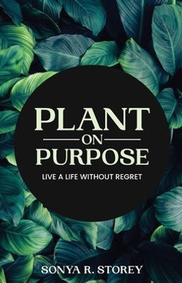 Plant on Purpose: Live a Life Without Regret