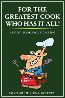 For the Greatest Cook Who Has It All: A Funny Book About Cooking (For People Who Have Everything)