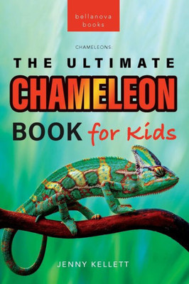 Chameleons The Ultimate Chameleon Book for Kids: 100+ Amazing Chameleon Facts, Photos, Quiz + More (Animal Books for Kids)
