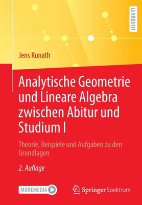 Analytische Geometrie und Lineare Algebra zwischen Abitur und Studium I: Theorie, Beispiele und Aufgaben zu den Grundlagen (German Edition)
