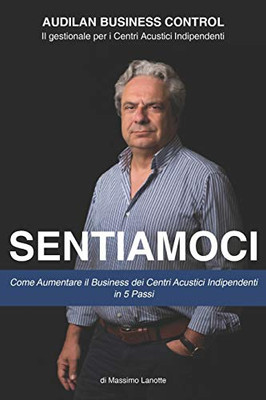 Sentiamoci: Come Aumentare il Business dei Centri Acustici Indipendenti in 5 Passi (Italian Edition)