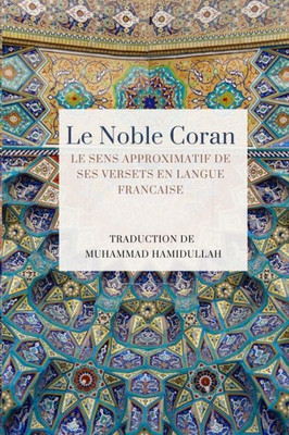 Le Noble Coran - Le sens approximatif de ses versets en Langue Francaise (French Edition)