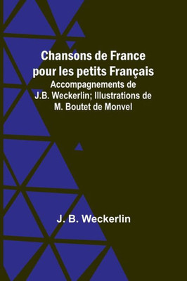 Chansons De France Pour Les Petits Fran?ais; Accompagnements De J.B. Weckerlin; Illustrations De M. Boutet De Monvel