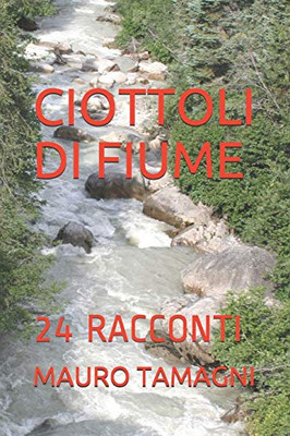 CIOTTOLI DI FIUME: 24 RACCONTI (Italian Edition)