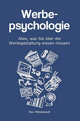 Werbepsychologie: Alles, was Sie über die Werbegestaltung wissen müssen (German Edition)