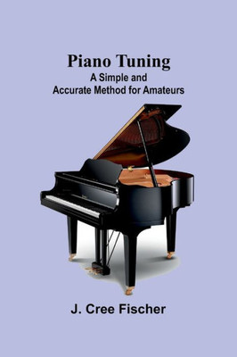 Piano Tuning: A Simple And Accurate Method For Amateurs