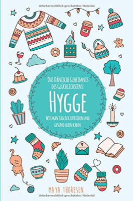 Hygge: Das Danische Geheimnis des Glücklichseins: Wie man taglich zufrieden und gesund leben kann (German Edition)