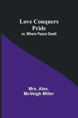Love Conquers Pride; Or, Where Peace Dwelt