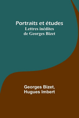Portraits Et ?tudes; Lettres In?dites De Georges Bizet (French Edition)