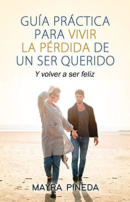 Guía practica para vivir la pérdida de un ser querido: Y volver a ser feliz (Spanish Edition)