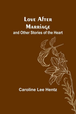 Love After Marriage; And Other Stories Of The Heart