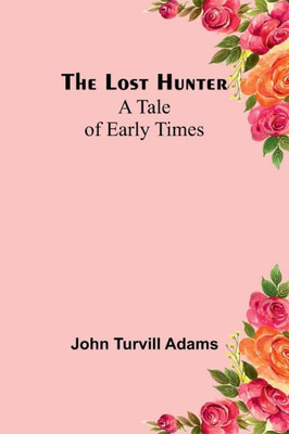The Lost Hunter: A Tale Of Early Times