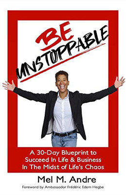 Be Unstoppable: 30 Day Blueprint To Succeed in Life and Business in the Midst of Life's Chaos