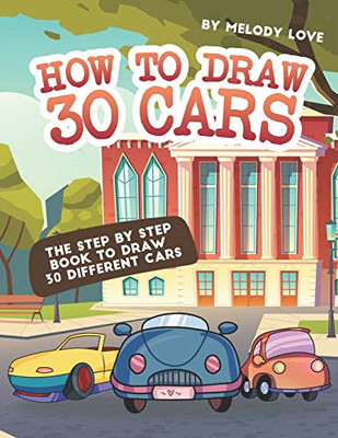 How to Draw 30 Cars: The Step by Step Book to Draw 30 Different Cars