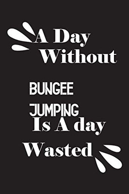 A day without bungee jumping is a day wasted