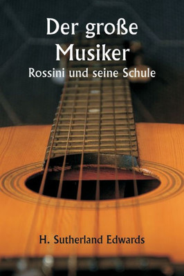 Der Gro?E Musiker Rossini Und Seine Schule (German Edition)