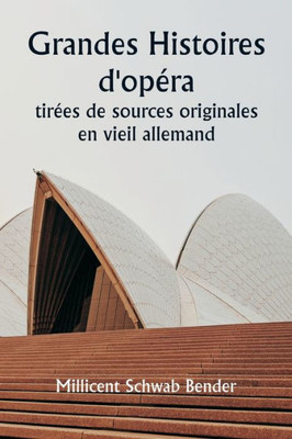 Grandes Histoires D'Op?ra Tir?es De Sources Originales En Vieil Allemand (French Edition)