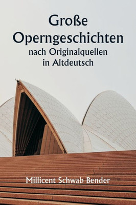 Gro?E Operngeschichten Nach Originalquellen In Altdeutsch (German Edition)