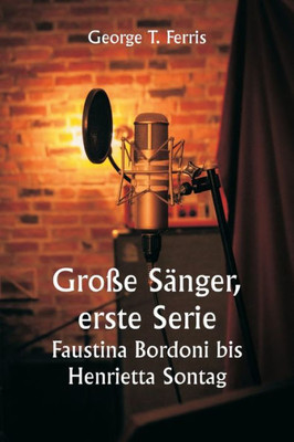 Gro?E S?nger, Erste Serie Faustina Bordoni Bis Henrietta Sontag (German Edition)