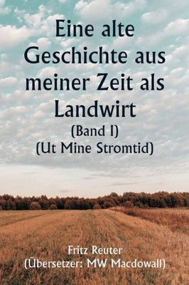An Old Story Of My Farming Days (Volume I) (Ut Mine Stromtid) (German Edition)