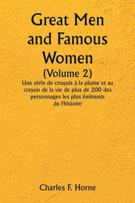 Great Men And Famous Women (Volume 2) Une S?rie De Croquis ? La Plume Et Au Crayon De La Vie De Plus De 200 Des Personnages Les Plus ?minents De L'Histoire (French Edition)