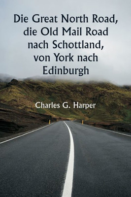 Die Great North Road, Die Old Mail Road Nach Schottland, Von York Nach Edinburgh (German Edition)