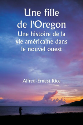 An Oregon Girl A Tale Of American Life In The New West (French Edition)