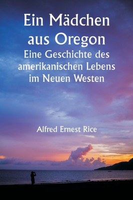 An Oregon Girl A Tale Of American Life In The New West (German Edition)