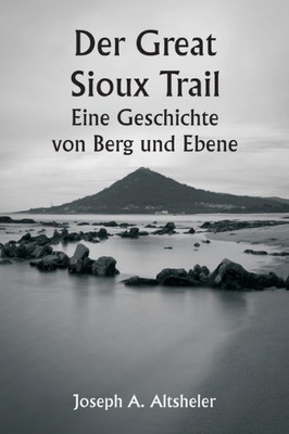 Der Great Sioux Trail Eine Geschichte Von Berg Und Ebene (German Edition)