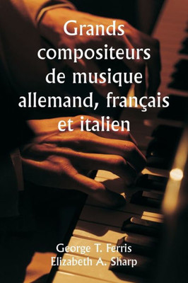 Grands Compositeurs De Musique Allemand, Fran?ais Et Italien (French Edition)