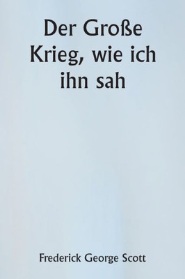 Der Gro?E Krieg, Wie Ich Ihn Sah (German Edition)