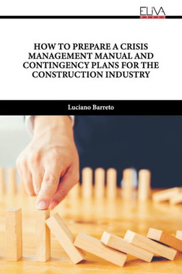 How To Prepare A Crisis Management Manual And Contingency Plans For The Construction Industry