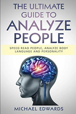 THE ULTIMATE GUIDE TO ANALYZE PEOPLE: Speed read people, Analyze Body Language and Personality