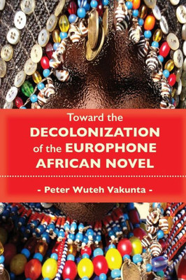 Toward The Decolonization Of The Europhone African Novel