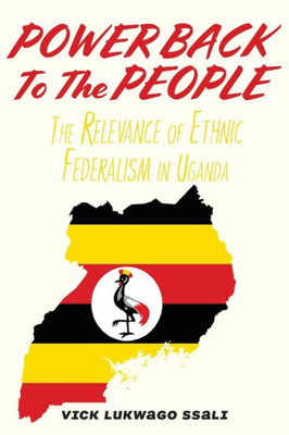 Power Back To The People: The Relevance Of Ethnic Federalism In Uganda