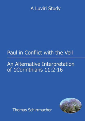 Paul In Conflict With The Veil: An Alternative Interpretation Of 1 Corinthians 11:2-16