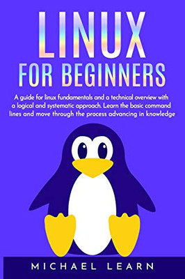 Linux for beginners: A Guide for Linux fundamentals and technical overview whit a logical and systematic approach. Learn the basic command lines and move through the process advancing in knowledge