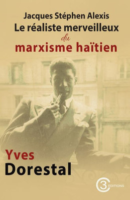 Jacques St?phen Alexis: Le R?aliste Merveilleux Du Marxisme Ha?Tien (French Edition)