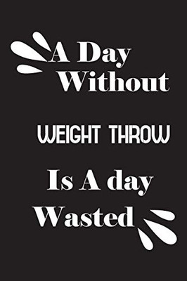 A day without weight throw is a day wasted