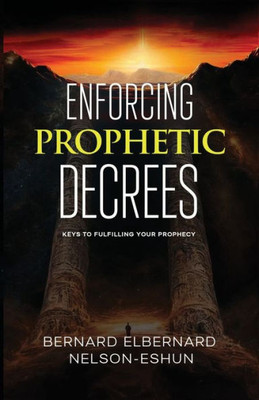 Enforcing Prophetic Decrees: Keys To Fulfilling Your Prophecy