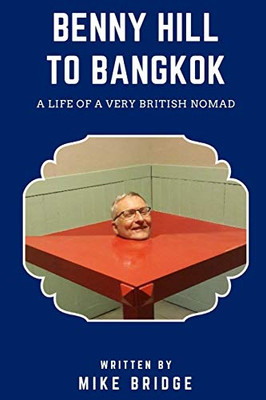 Benny Hill to Bangkok: A Life of A Very British Nomad