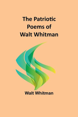 The Patriotic Poems Of Walt Whitman