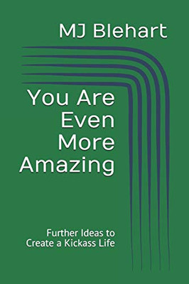 You Are Even More Amazing: Further Ideas to Create a Kickass Life (You Are Amazing)