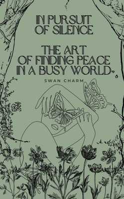 In Pursuit Of Silence: The Art Of Finding Peace In A Busy World