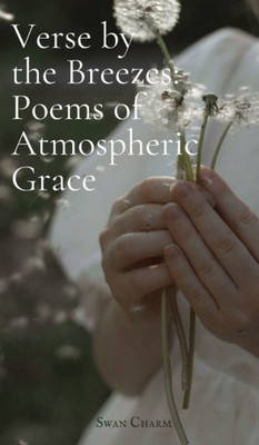 Verse By The Breezes: Poems Of Atmospheric Grace