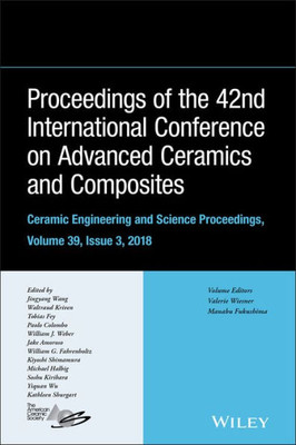 Proceedings Of The 42Nd International Conference On Advanced Ceramics And Composites, Volume 39, Issue 3 (Ceramic Engineering And Science Proceedings)