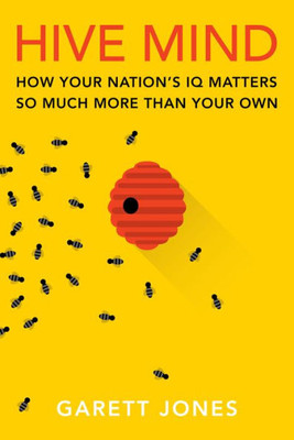 Hive Mind: How Your NationS Iq Matters So Much More Than Your Own