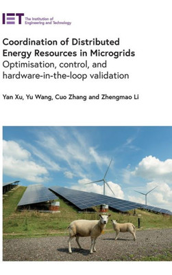 Coordination Of Distributed Energy Resources In Microgrids: Optimisation, Control, And Hardware-In-The-Loop Validation (Energy Engineering)