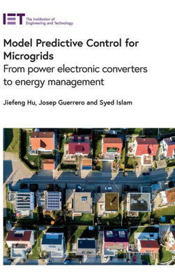 Model Predictive Control For Microgrids: From Power Electronic Converters To Energy Management (Energy Engineering)