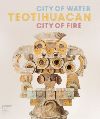 Teotihuacan: City Of Water, City Of Fire